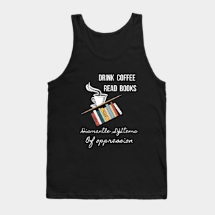 Drink Coffee Read Books Dismantle Systems Of Oppression - 2 Tank Top